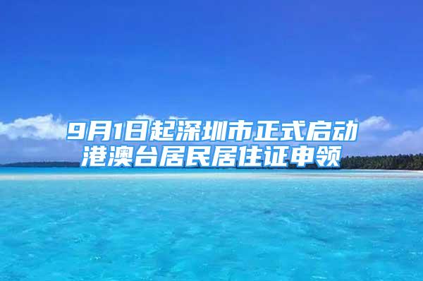 9月1日起深圳市正式啟動(dòng)港澳臺(tái)居民居住證申領(lǐng)