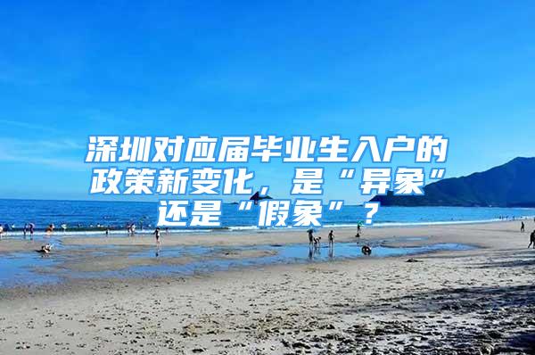 深圳對應屆畢業(yè)生入戶的政策新變化，是“異象”還是“假象”？