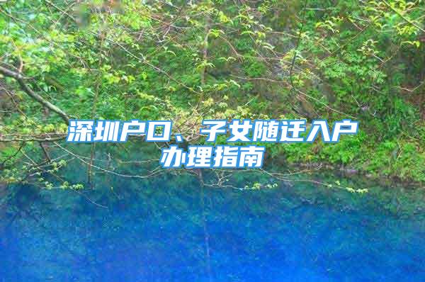 深圳戶口、子女隨遷入戶辦理指南