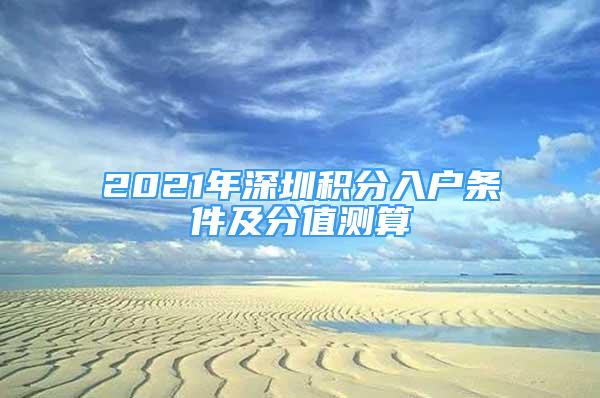 2021年深圳積分入戶條件及分值測(cè)算