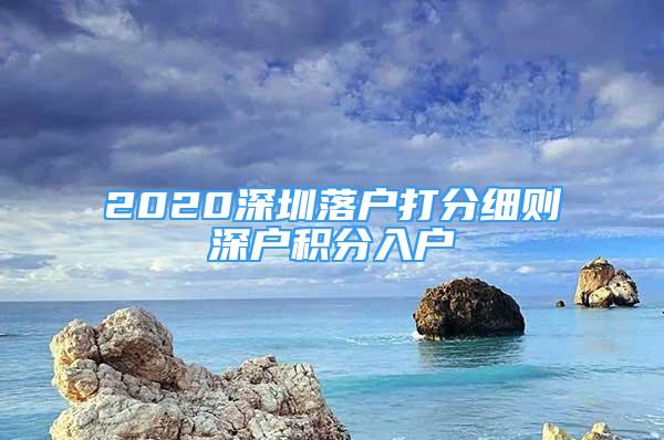 2020深圳落戶打分細則深戶積分入戶