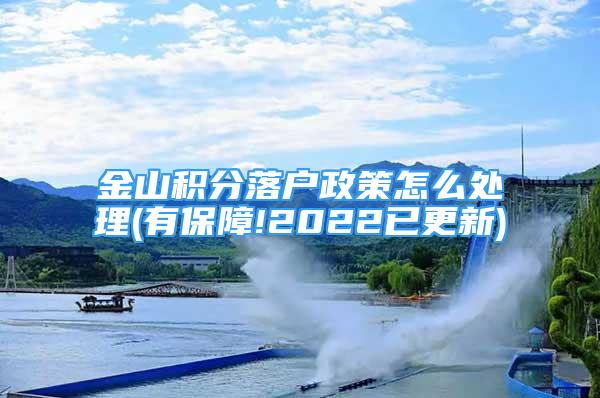 金山積分落戶政策怎么處理(有保障!2022已更新)