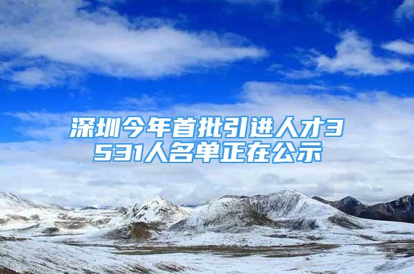 深圳今年首批引進人才3531人名單正在公示