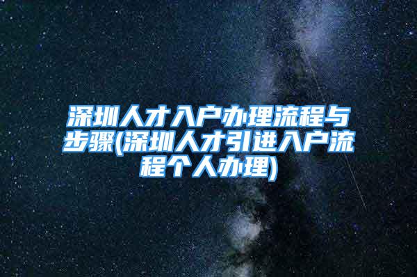 深圳人才入戶辦理流程與步驟(深圳人才引進(jìn)入戶流程個(gè)人辦理)