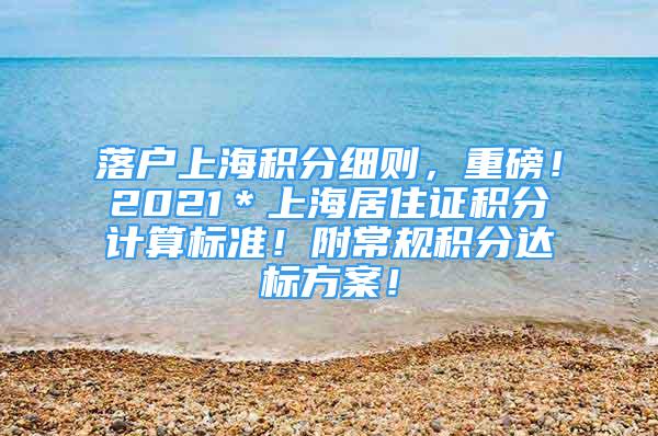 落戶上海積分細則，重磅！2021＊上海居住證積分計算標準！附常規(guī)積分達標方案！