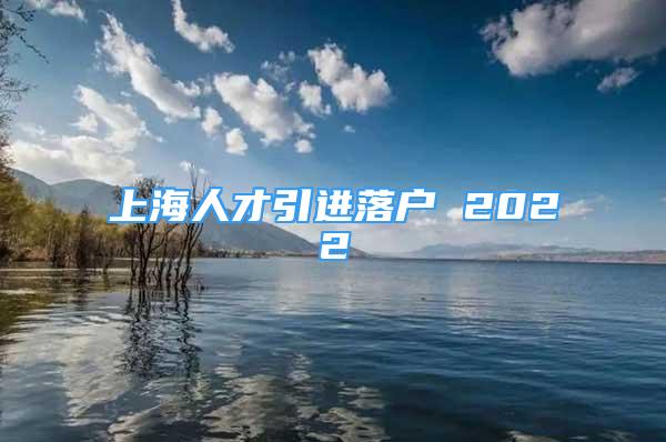 上海人才引進(jìn)落戶 2022