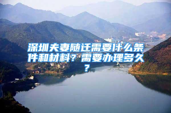 深圳夫妻隨遷需要什么條件和材料？需要辦理多久？