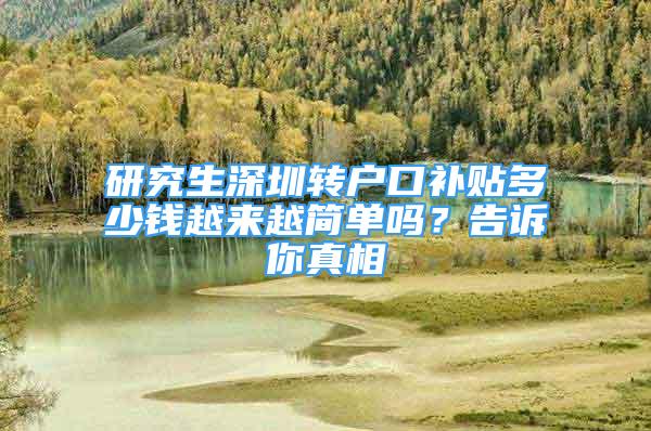 研究生深圳轉戶口補貼多少錢越來越簡單嗎？告訴你真相