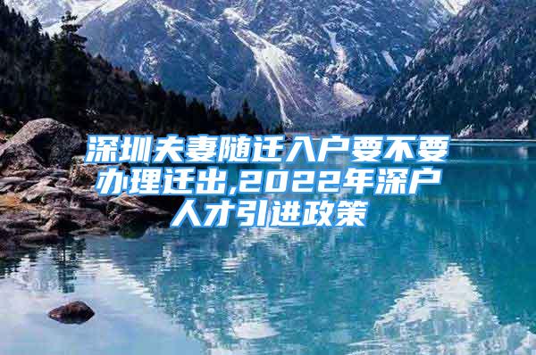 深圳夫妻隨遷入戶要不要辦理遷出,2022年深戶人才引進政策