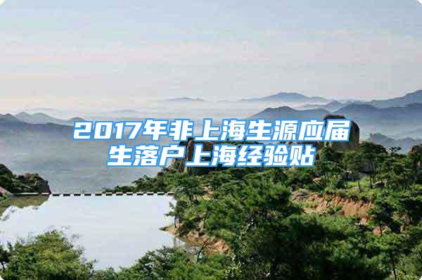 2017年非上海生源應(yīng)屆生落戶上海經(jīng)驗(yàn)貼