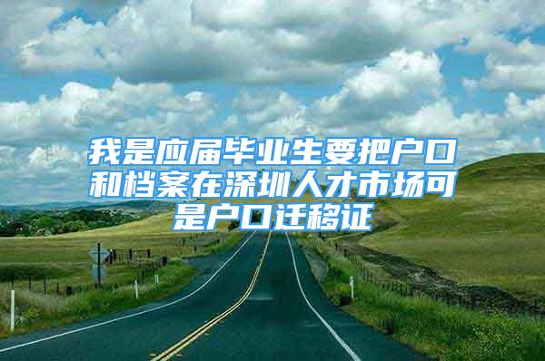 我是應(yīng)屆畢業(yè)生要把戶口和檔案在深圳人才市場可是戶口遷移證