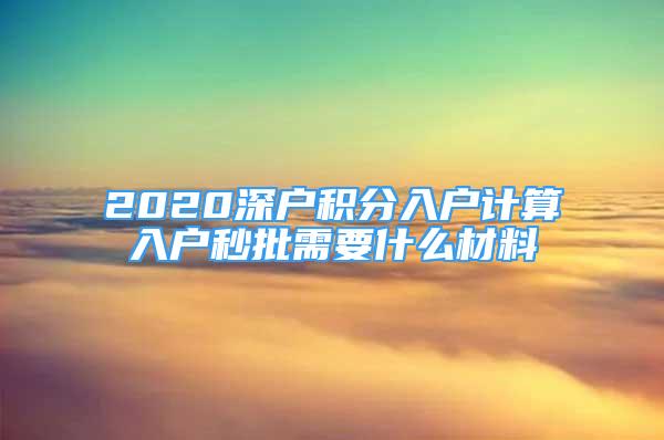 2020深戶積分入戶計算入戶秒批需要什么材料