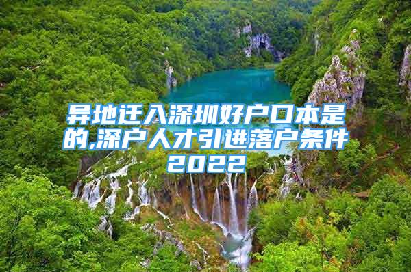 異地遷入深圳好戶口本是的,深戶人才引進落戶條件2022