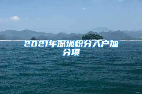 2021年深圳積分入戶加分項(xiàng)