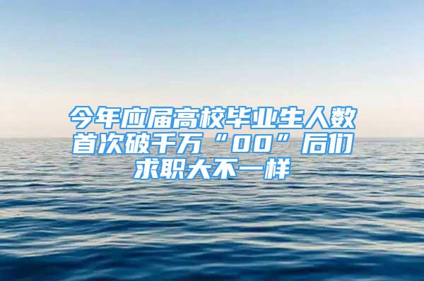 今年應(yīng)屆高校畢業(yè)生人數(shù)首次破千萬“00”后們求職大不一樣