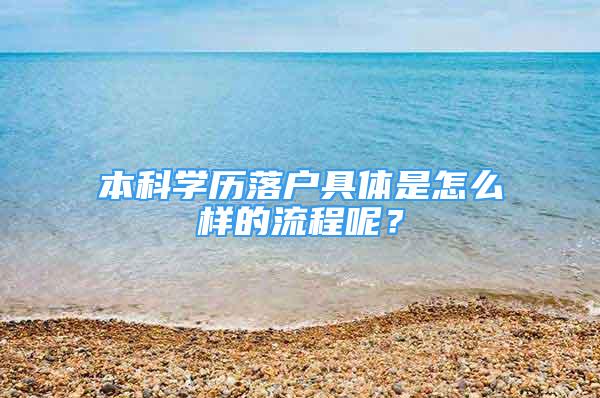 本科學(xué)歷落戶具體是怎么樣的流程呢？