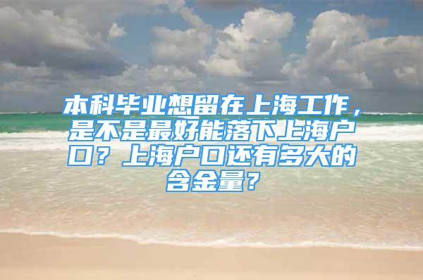 本科畢業(yè)想留在上海工作，是不是最好能落下上海戶口？上海戶口還有多大的含金量？