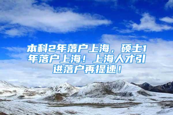 本科2年落戶上海，碩士1年落戶上海！上海人才引進(jìn)落戶再提速！