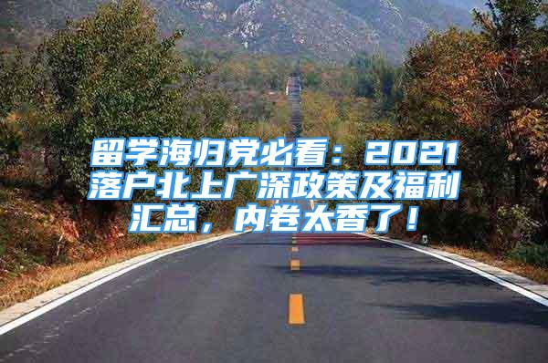 留學(xué)海歸黨必看：2021落戶北上廣深政策及福利匯總，內(nèi)卷太香了！