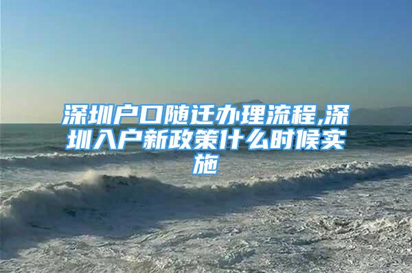 深圳戶口隨遷辦理流程,深圳入戶新政策什么時候?qū)嵤?/></p>
								<p style=