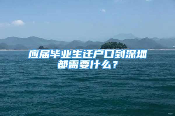 應屆畢業(yè)生遷戶口到深圳都需要什么？