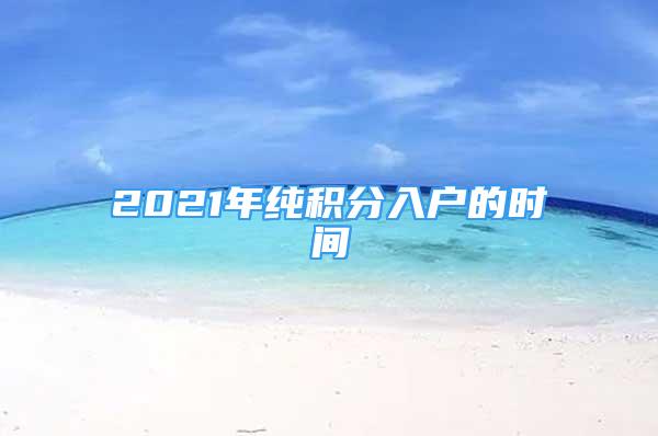 2021年純積分入戶的時間