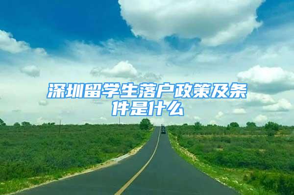 深圳留學(xué)生落戶政策及條件是什么