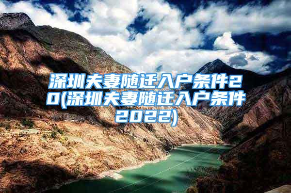 深圳夫妻隨遷入戶(hù)條件20(深圳夫妻隨遷入戶(hù)條件2022)