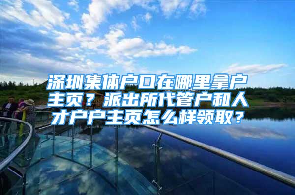 深圳集體戶口在哪里拿戶主頁(yè)？派出所代管戶和人才戶戶主頁(yè)怎么樣領(lǐng)取？