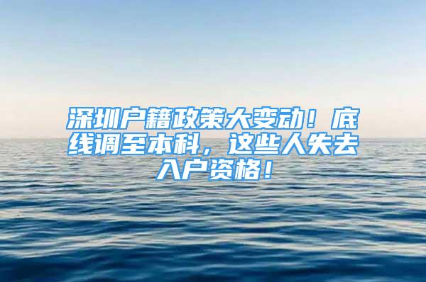 深圳戶籍政策大變動！底線調(diào)至本科，這些人失去入戶資格！