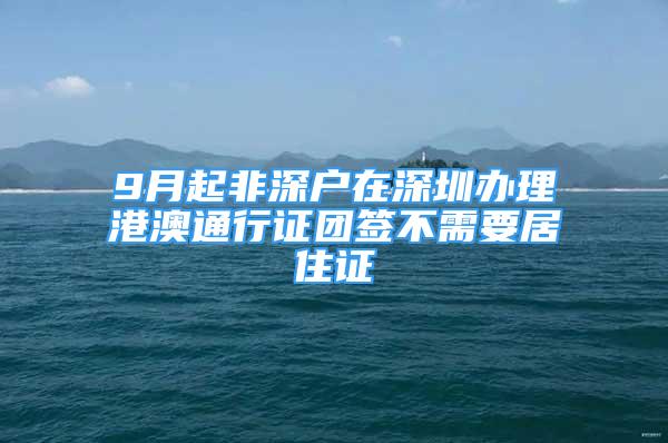 9月起非深戶在深圳辦理港澳通行證團(tuán)簽不需要居住證