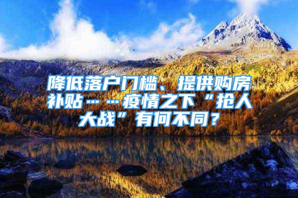 降低落戶門檻、提供購房補貼……疫情之下“搶人大戰(zhàn)”有何不同？