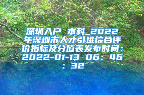 深圳入戶 本科_2022年深圳市人才引進(jìn)綜合評價(jià)指標(biāo)及分值表發(fā)布時(shí)間：2022-01-13 06：46：32