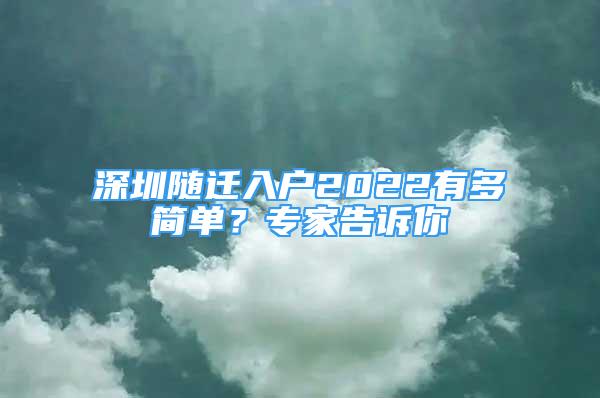 深圳隨遷入戶2022有多簡(jiǎn)單？專家告訴你