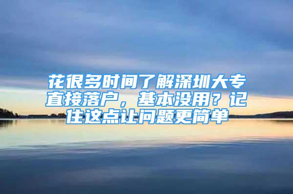 花很多時間了解深圳大專直接落戶，基本沒用？記住這點讓問題更簡單