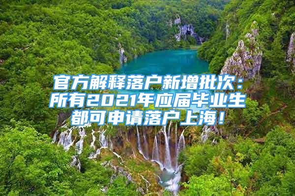 官方解釋落戶新增批次：所有2021年應(yīng)屆畢業(yè)生都可申請落戶上海！