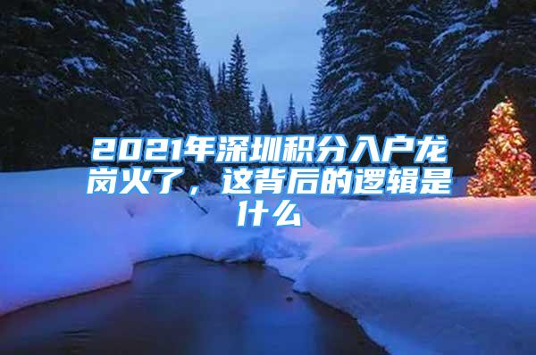 2021年深圳積分入戶龍崗火了，這背后的邏輯是什么