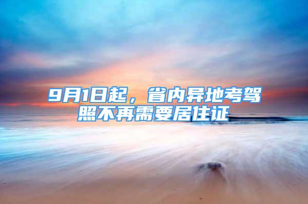 9月1日起，省內(nèi)異地考駕照不再需要居住證