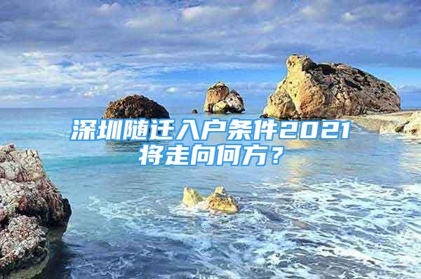 深圳隨遷入戶條件2021將走向何方？