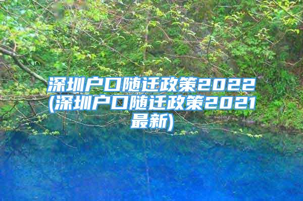 深圳戶口隨遷政策2022(深圳戶口隨遷政策2021最新)