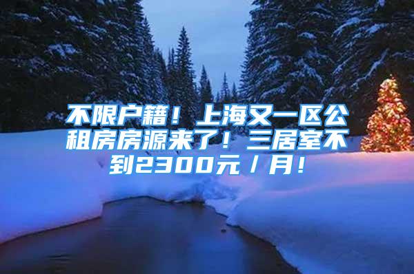 不限戶籍！上海又一區(qū)公租房房源來了！三居室不到2300元／月！