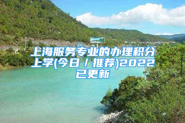 上海服務專業(yè)的辦理積分上學(今日／推薦)2022已更新