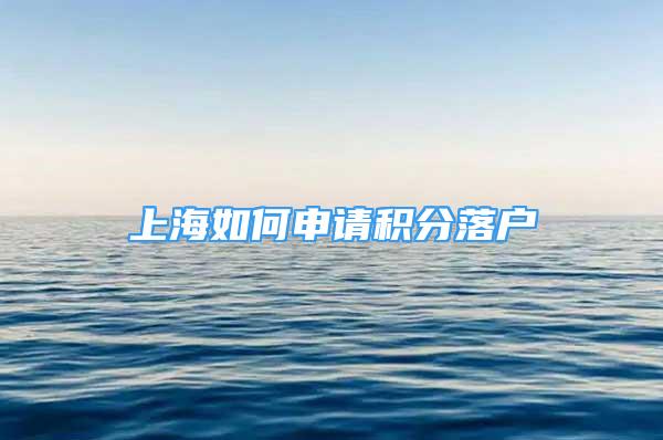 上海如何申請(qǐng)積分落戶