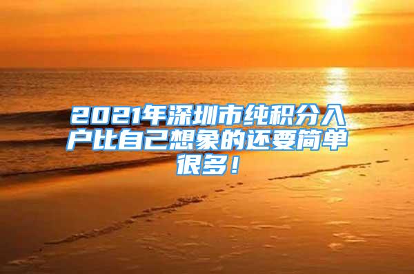 2021年深圳市純積分入戶比自己想象的還要簡(jiǎn)單很多！