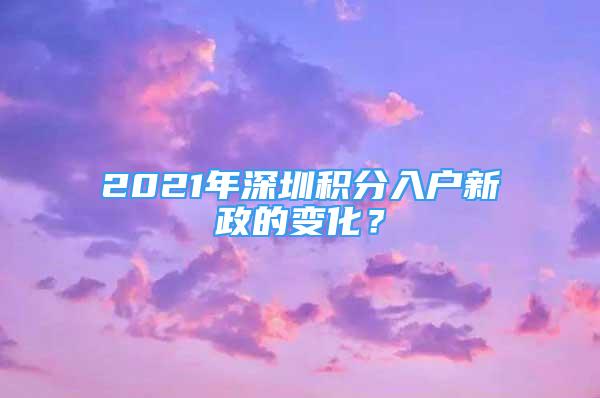 2021年深圳積分入戶新政的變化？