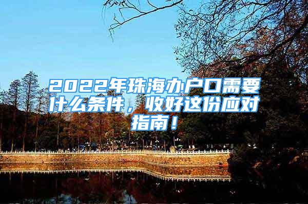 2022年珠海辦戶口需要什么條件，收好這份應(yīng)對(duì)指南！