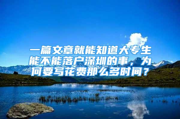 一篇文章就能知道大專生能不能落戶深圳的事，為何要寫花費那么多時間？