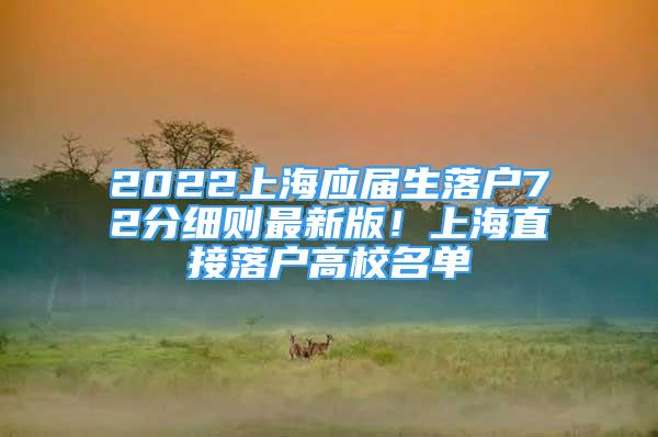 2022上海應(yīng)屆生落戶72分細(xì)則最新版！上海直接落戶高校名單