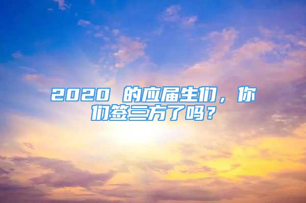 2020 的應屆生們，你們簽三方了嗎？