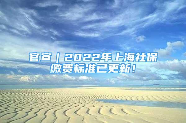 官宣｜2022年上海社保繳費(fèi)標(biāo)準(zhǔn)已更新！